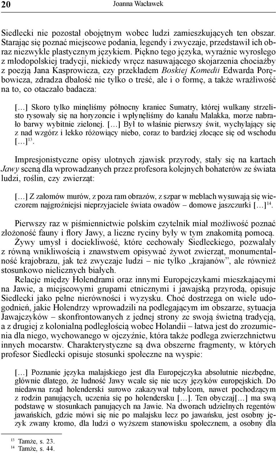 Piękno tego języka, wyraźnie wyrosłego z młodopolskiej tradycji, niekiedy wręcz nasuwającego skojarzenia chociażby z poezją Jana Kasprowicza, czy przekładem Boskiej Komedii Edwarda Porębowicza,