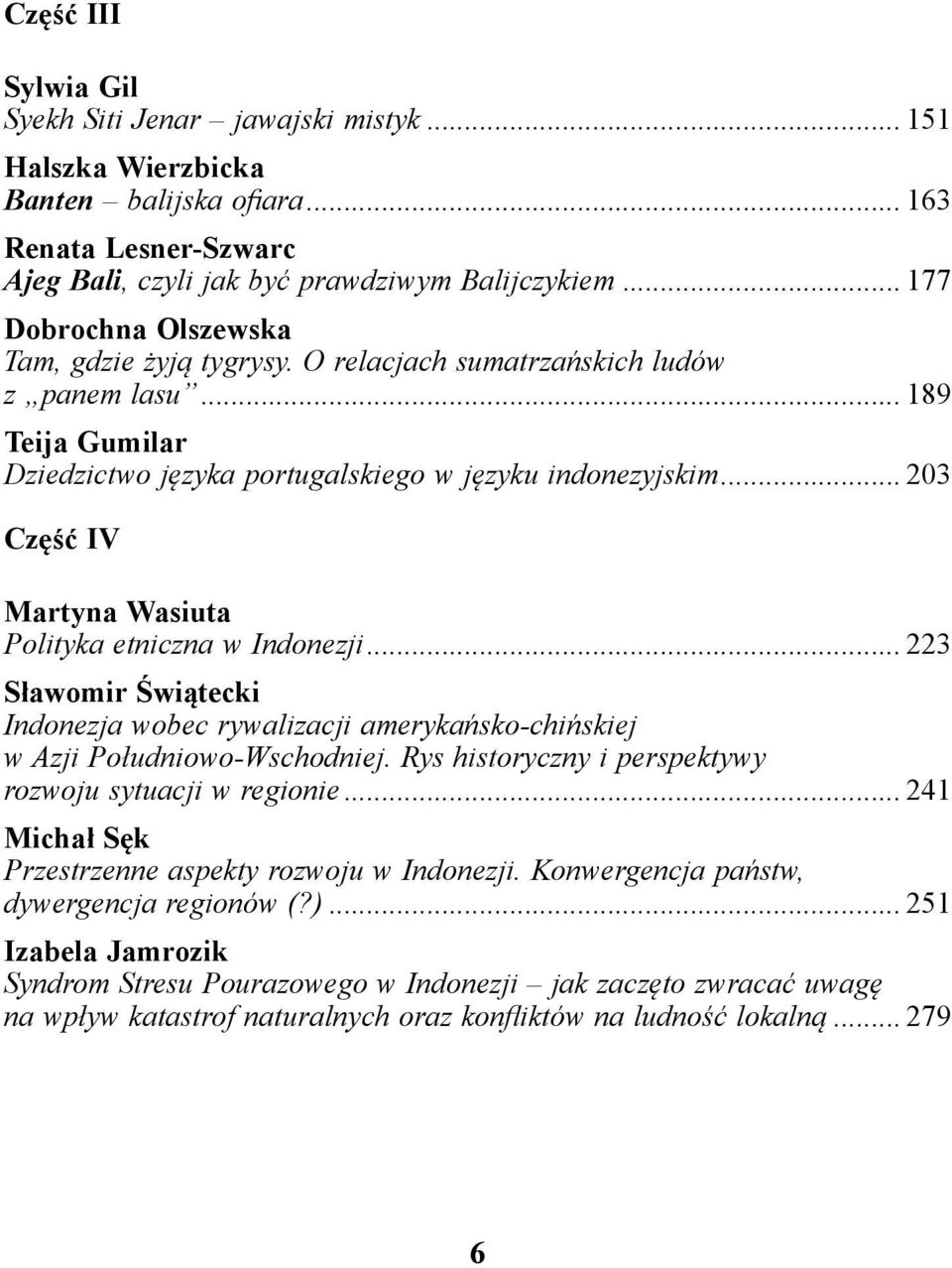 .. 203 Część IV Martyna Wasiuta Polityka etniczna w Indonezji... 223 Sławomir Świątecki Indonezja wobec rywalizacji amerykańsko chińskiej w Azji Południowo-Wschodniej.