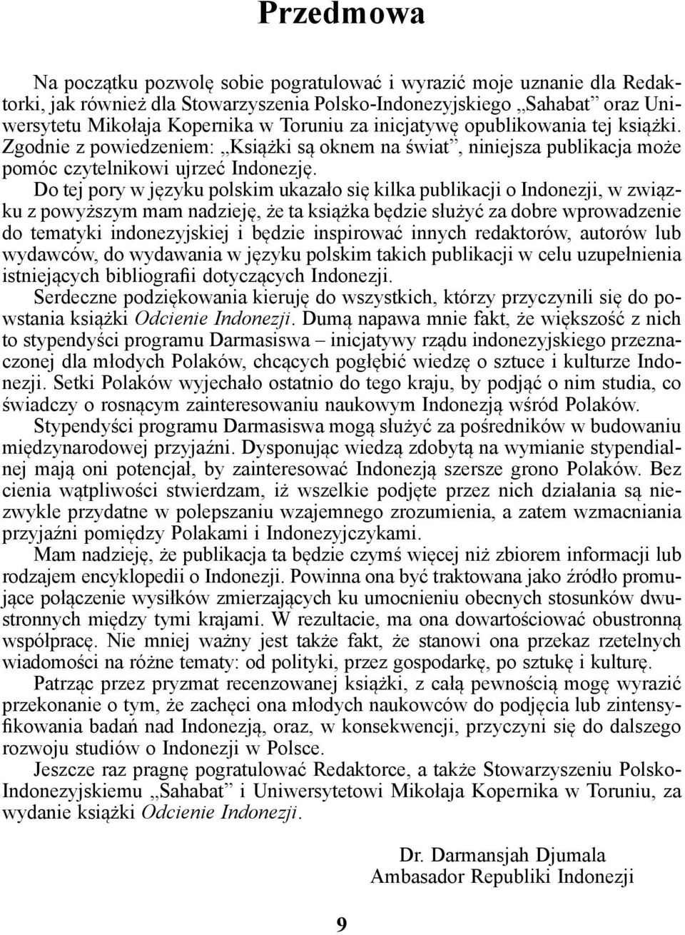 Do tej pory w języku polskim ukazało się kilka publikacji o Indonezji, w związku z powyższym mam nadzieję, że ta książka będzie służyć za dobre wprowadzenie do tematyki indonezyjskiej i będzie