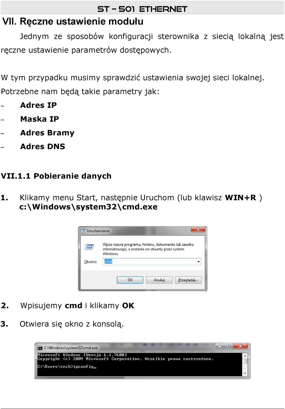 Potrzebne nam będą takie parametry jak: Adres IP Maska IP Adres Bramy Adres DNS VII.1.1 Pobieranie danych 1.