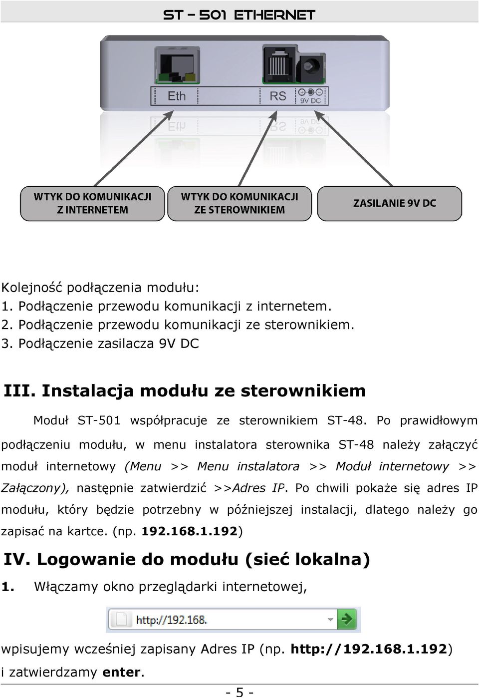 Po prawidłowym podłączeniu modułu, w menu instalatora sterownika ST-48 należy załączyć moduł internetowy (Menu >> Menu instalatora >> Moduł internetowy >> Załączony), następnie zatwierdzić