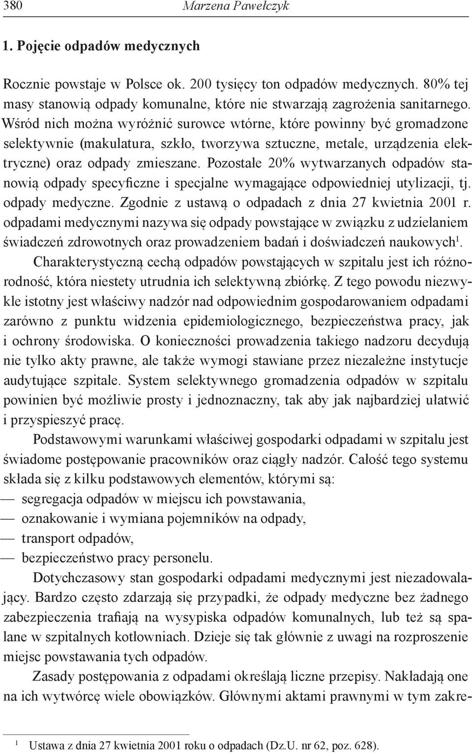 Pozostałe 20% wytwarzanych odpadów stanowią specyficzne i specjalne wymagające odpowiedniej utylizacji, tj. medyczne. Zgodnie z ustawą o odpadach z dnia 27 kwietnia 2001 r.