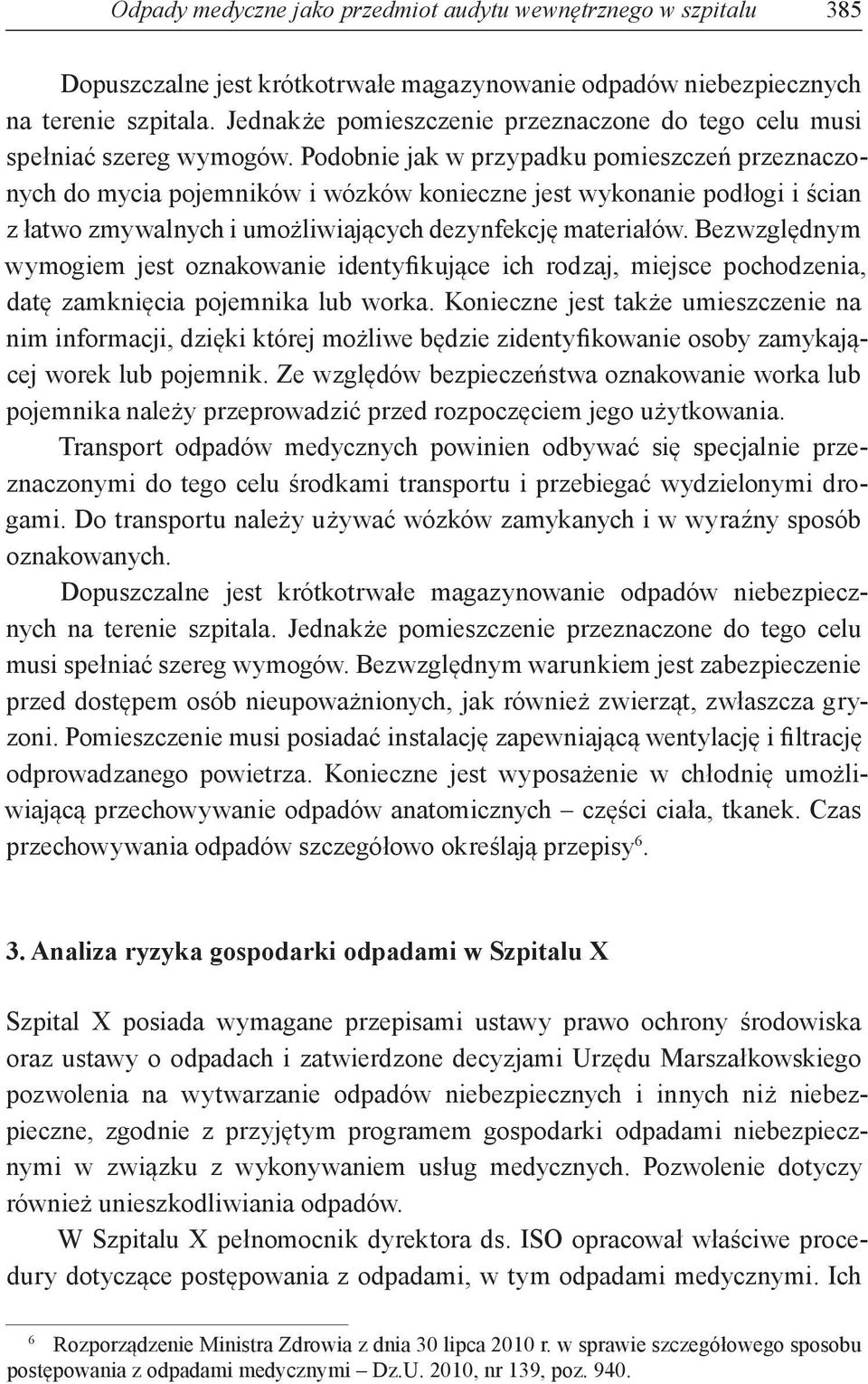 Podobnie jak w przypadku pomieszczeń przeznaczonych do mycia pojemników i wózków konieczne jest wykonanie podłogi i ścian z łatwo zmywalnych i umożliwiających dezynfekcję materiałów.