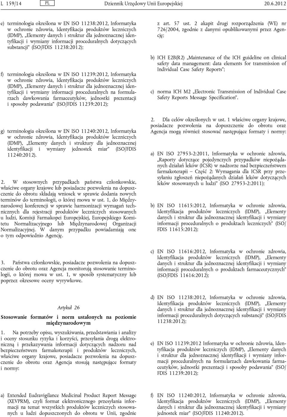 informacji proceduralnych dotyczących substancji (ISO/FDIS 11238:2012); f) terminologia określona w EN ISO 11239:2012, Informatyka w ochronie zdrowia, Identyfikacja produktów leczniczych (IDMP),