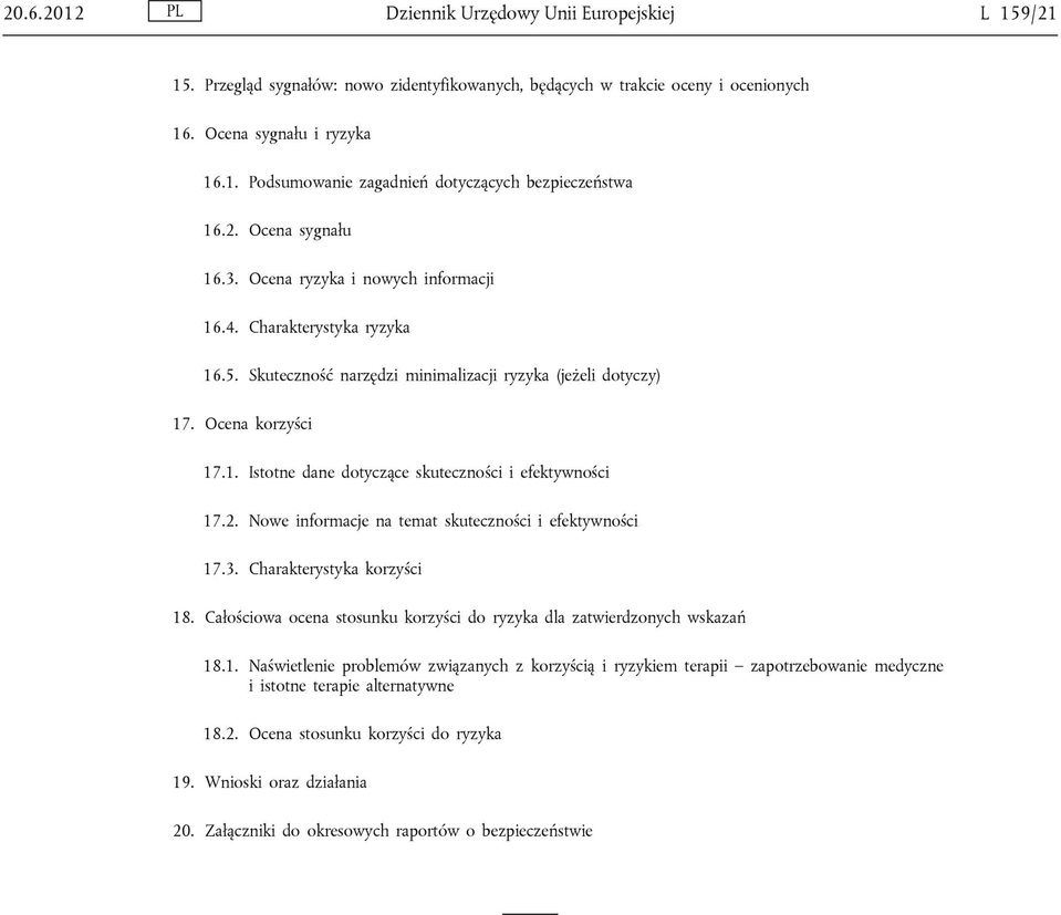 2. Nowe informacje na temat skuteczności i efektywności 17.3. Charakterystyka korzyści 18. Całościowa ocena stosunku korzyści do ryzyka dla zatwierdzonych wskazań 18.1. Naświetlenie problemów związanych z korzyścią i ryzykiem terapii zapotrzebowanie medyczne i istotne terapie alternatywne 18.