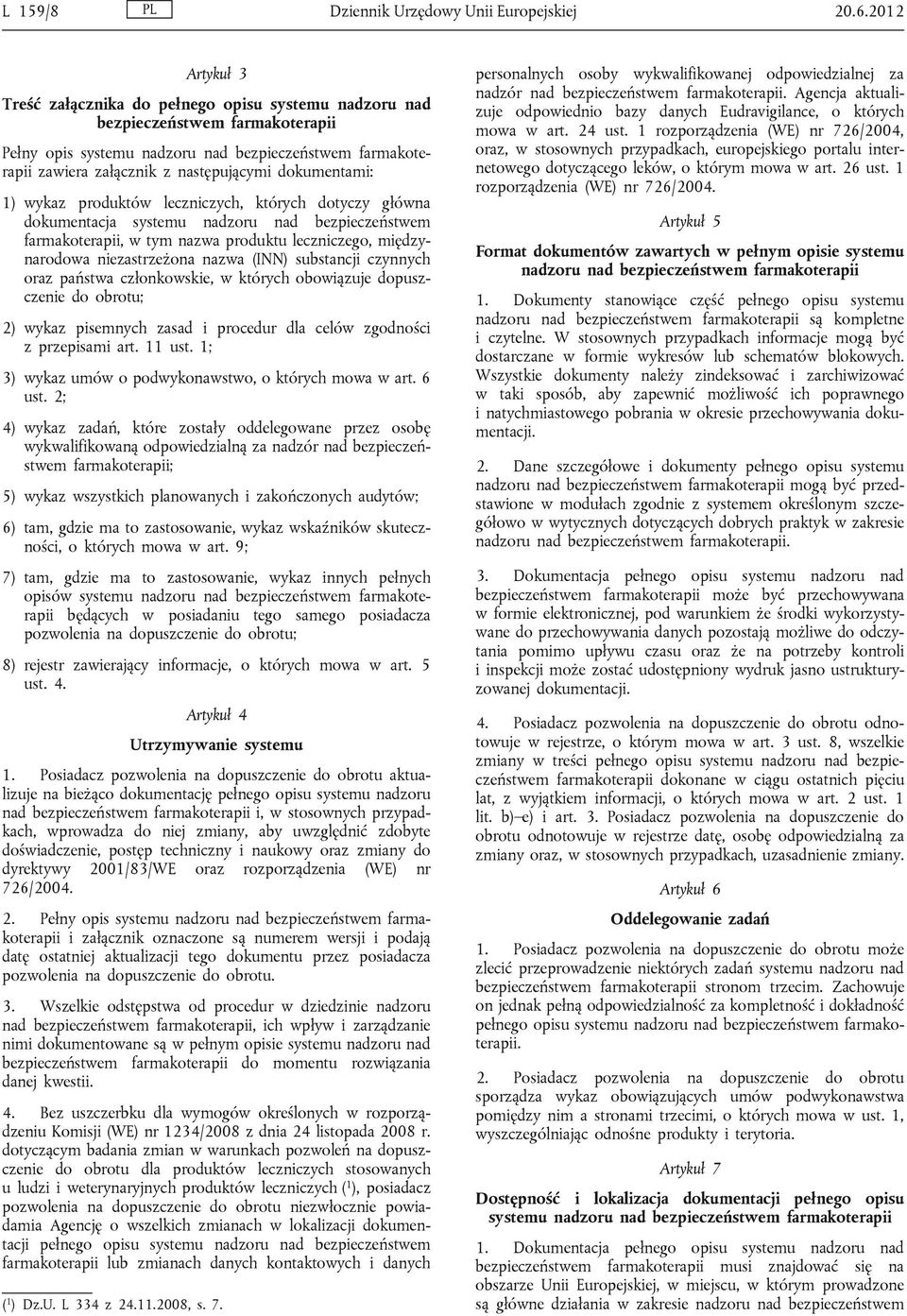 dokumentami: 1) wykaz produktów leczniczych, których dotyczy główna dokumentacja systemu nadzoru nad bezpieczeństwem farmakoterapii, w tym nazwa produktu leczniczego, międzynarodowa niezastrzeżona