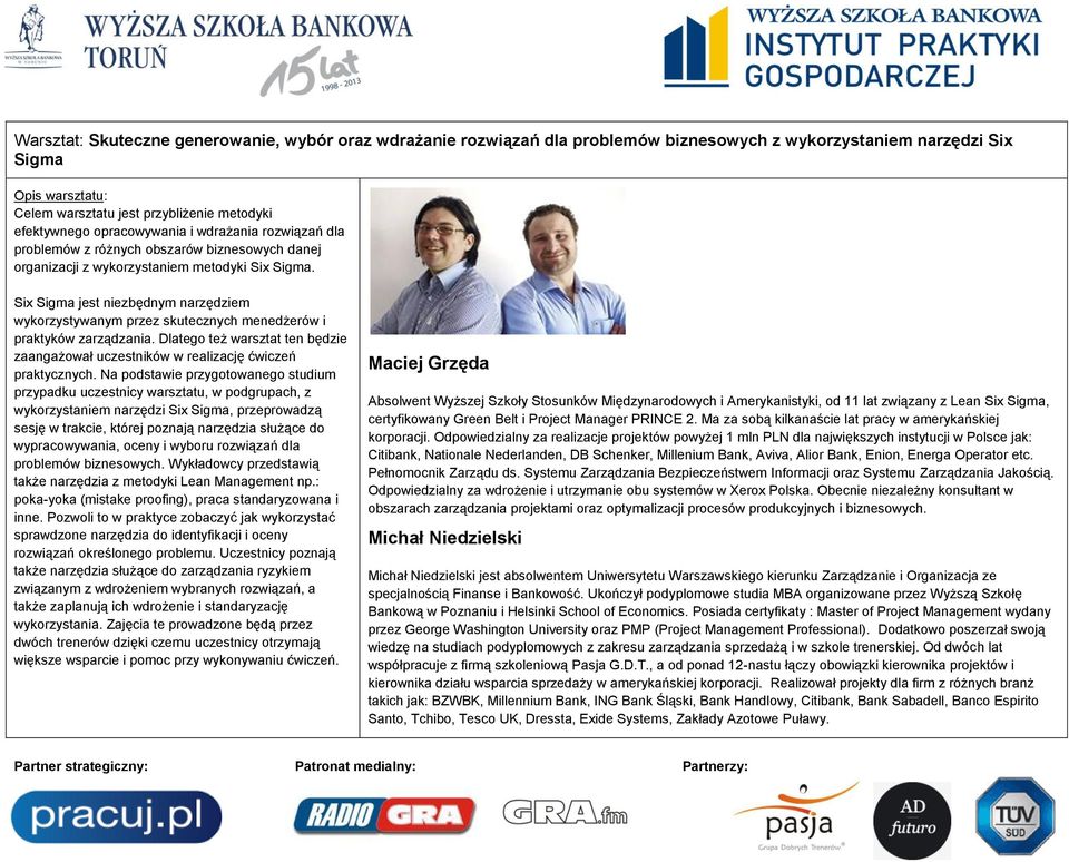 Six Sigma jest niezbędnym narzędziem wykorzystywanym przez skutecznych menedżerów i praktyków zarządzania. Dlatego też warsztat ten będzie zaangażował uczestników w realizację ćwiczeń praktycznych.