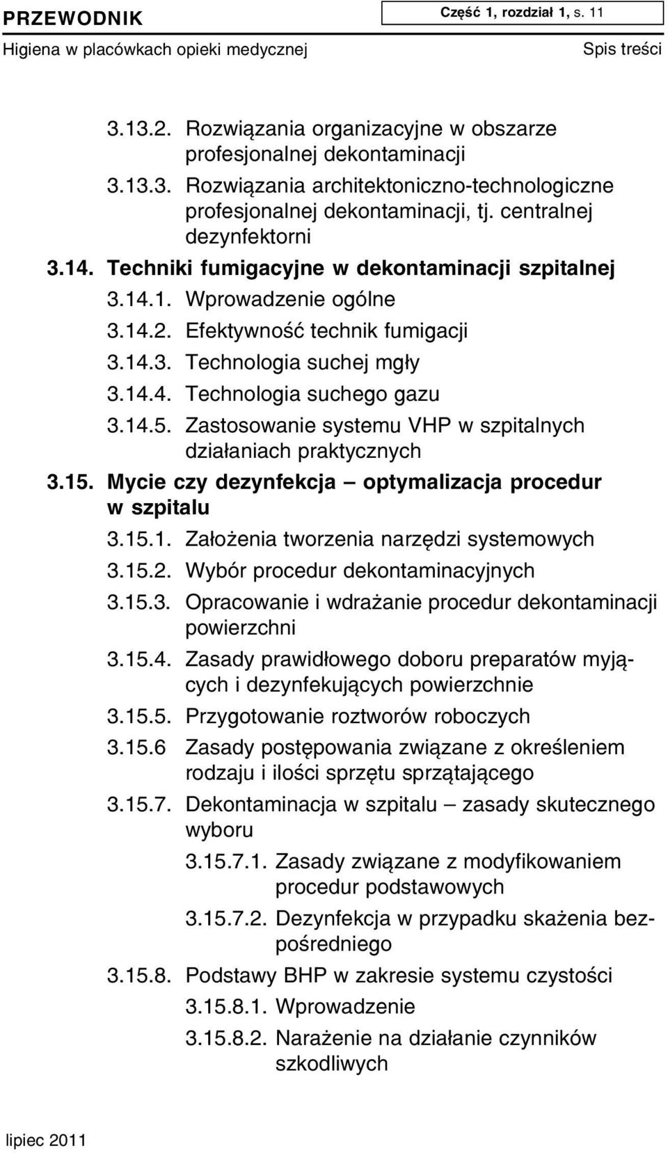 14.5. Zastosowanie systemu VHP w szpitalnych dzia³aniach praktycznych 3.15. Mycie czy dezynfekcja optymalizacja procedur w szpitalu 3.15.1. Za³o enia tworzenia narzêdzi systemowych 3.15.2.