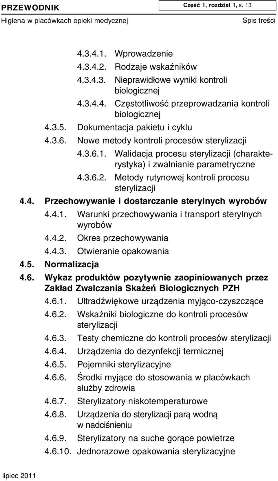 Metody rutynowej kontroli procesu sterylizacji 4.4. Przechowywanie i dostarczanie sterylnych wyrobów 4.4.1. Warunki przechowywania i transport sterylnych wyrobów 4.4.2. Okres przechowywania 4.4.3.