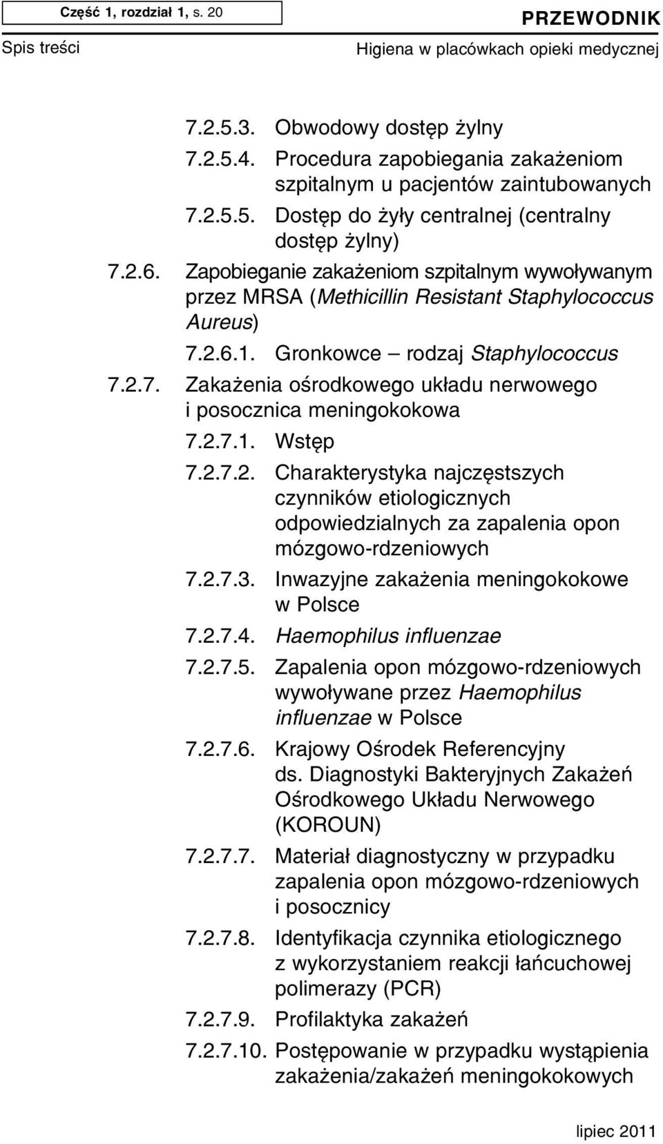 2.7.1. Wstêp 7.2.7.2. Charakterystyka najczêstszych czynników etiologicznych odpowiedzialnych za zapalenia opon mózgowo-rdzeniowych 7.2.7.3. Inwazyjne zaka enia meningokokowe w Polsce 7.2.7.4.