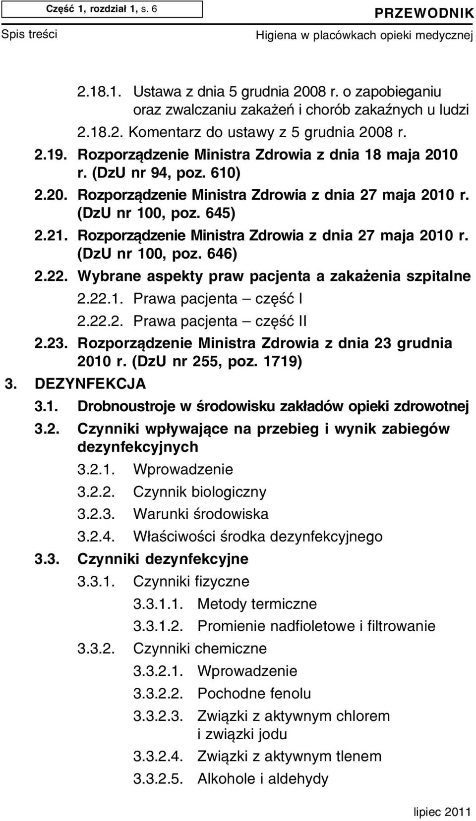 Rozporządzenie Ministra Zdrowia z dnia 27 maja 2010 r. (DzU nr 100, poz. 646) 2.22. Wybrane aspekty praw pacjenta a zakażenia szpitalne 2.22.1. Prawa pacjenta czêœæ I 2.22.2. Prawa pacjenta czêœæ II 2.