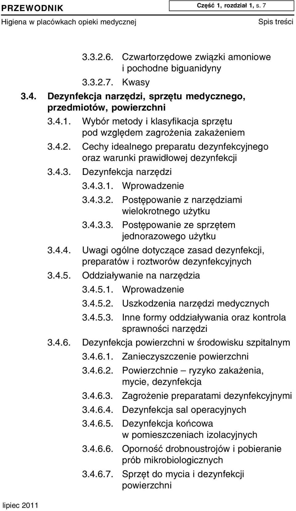 Cechy idealnego preparatu dezynfekcyjnego oraz warunki prawid³owej dezynfekcji 3.4.3. Dezynfekcja narzêdzi 3.4.3.1. Wprowadzenie 3.4.3.2. Postêpowanie z narzêdziami wielokrotnego u ytku 3.4.3.3. Postêpowanie ze sprzêtem jednorazowego u ytku 3.