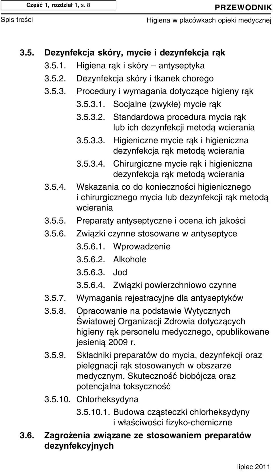 Chirurgiczne mycie r¹k i higieniczna dezynfekcja r¹k metod¹ wcierania 3.5.4. Wskazania co do koniecznoœci higienicznego i chirurgicznego mycia lub dezynfekcji r¹k metod¹ wcierania 3.5.5. Preparaty antyseptyczne i ocena ich jakoœci 3.