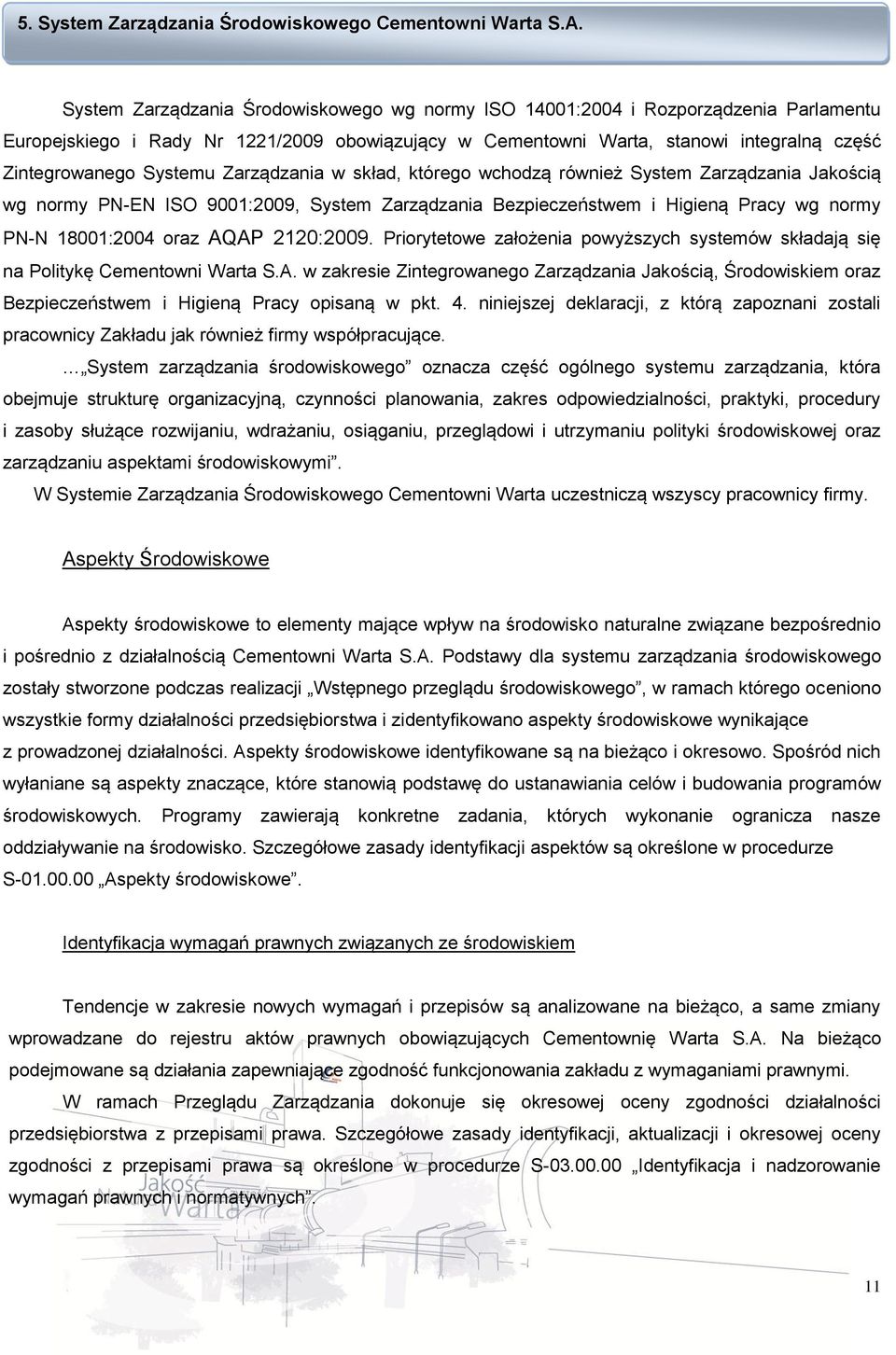 Systemu Zarządzania w skład, którego wchodzą również System Zarządzania Jakością wg normy PN-EN ISO 9001:2009, System Zarządzania Bezpieczeństwem i Higieną Pracy wg normy PN-N 18001:2004 oraz AQAP