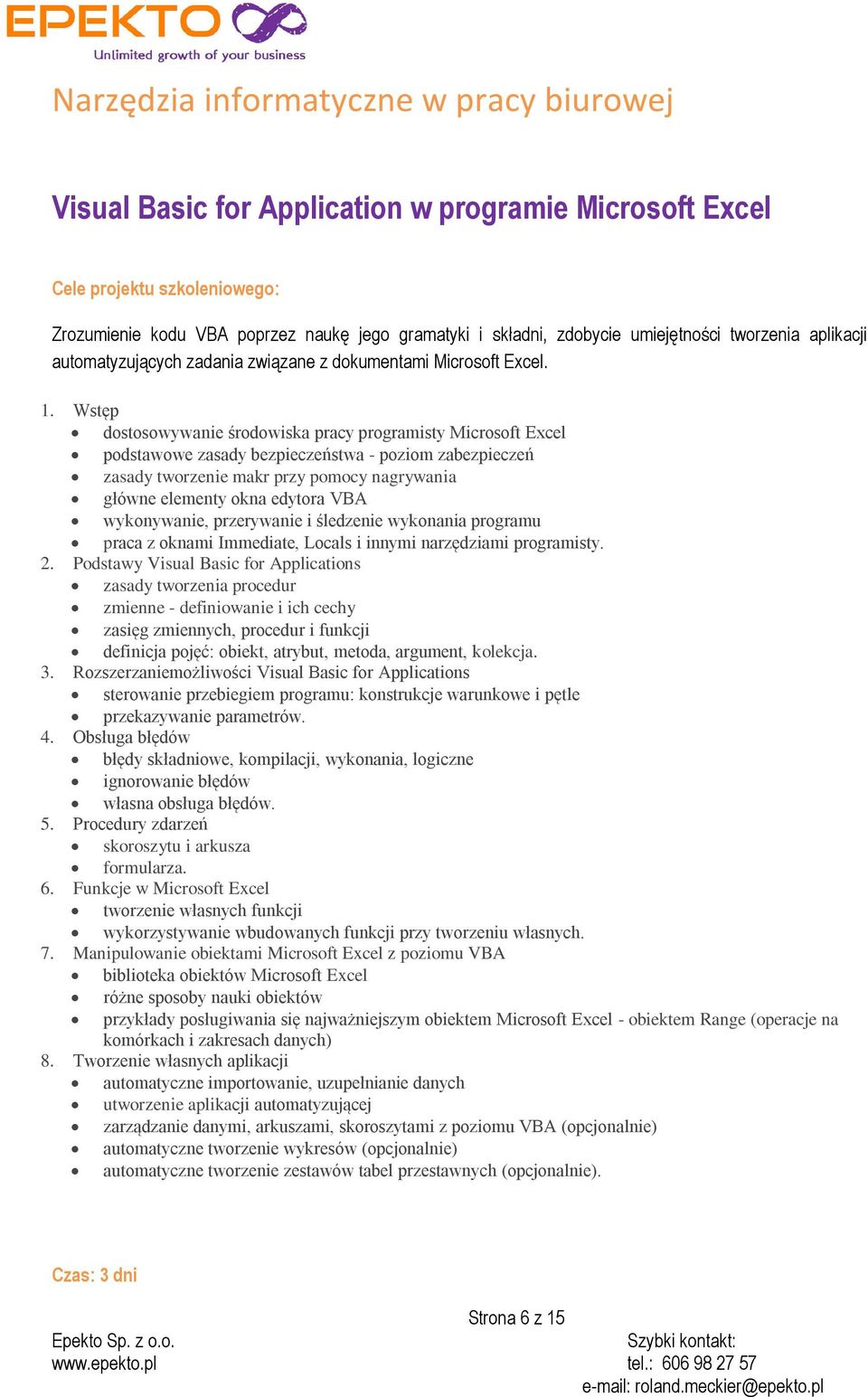 Wstęp dostosowywanie środowiska pracy programisty Microsoft Excel podstawowe zasady bezpieczeństwa - poziom zabezpieczeń zasady tworzenie makr przy pomocy nagrywania główne elementy okna edytora VBA