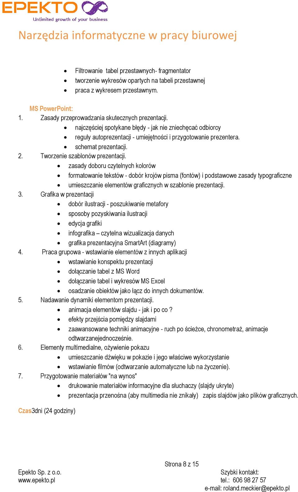 zasady doboru czytelnych kolorów formatowanie tekstów - dobór krojów pisma (fontów) i podstawowe zasady typograficzne umieszczanie elementów graficznych w szablonie prezentacji. 3.