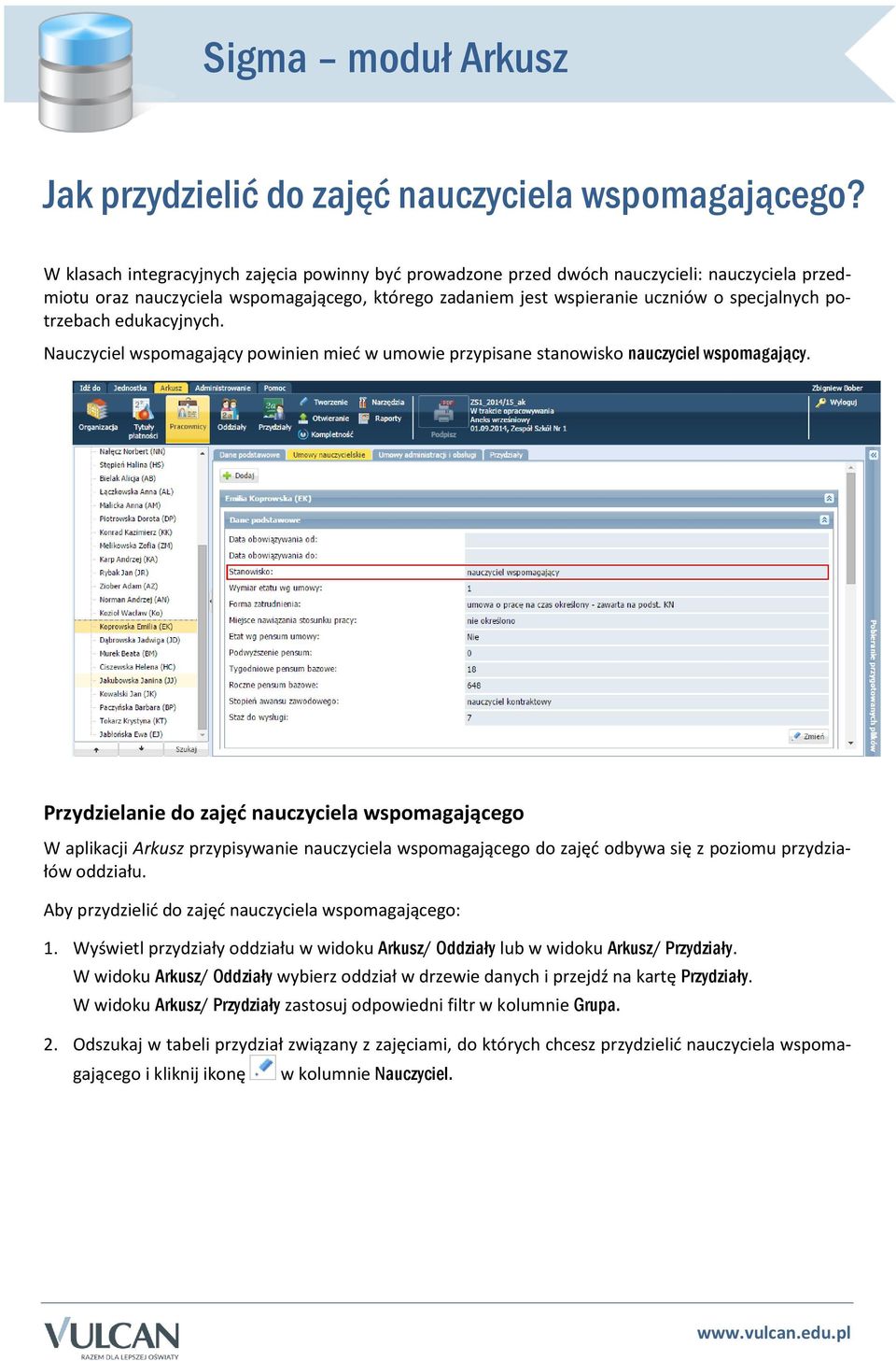 potrzebach edukacyjnych. Nauczyciel wspomagający powinien mieć w umowie przypisane stanowisko nauczyciel wspomagający.