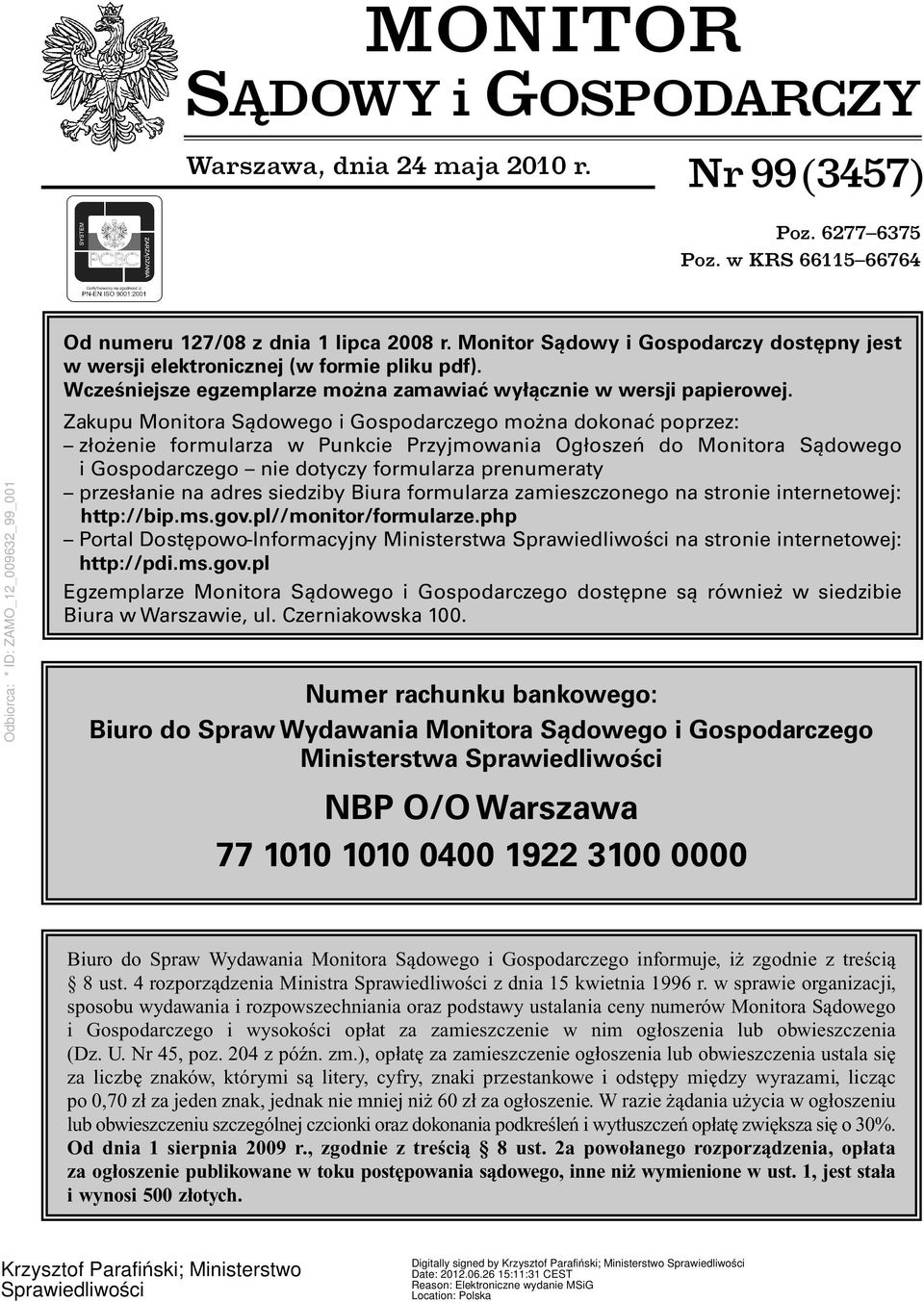 Zakupu Monitora Sądowego i Gospodarczego można dokonać poprzez: złożenie formularza w Punkcie Przyjmowania Ogłoszeń do Monitora Sądowego i Gospodarczego nie dotyczy formularza prenumeraty przesłanie