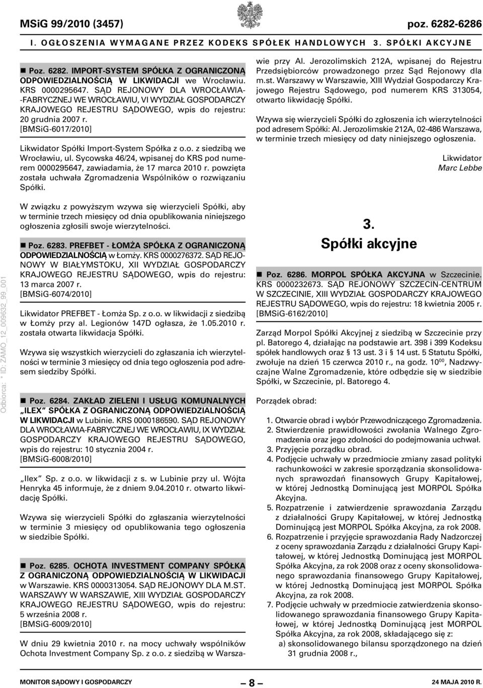 Sycowska 46/24, wpisanej do KRS pod numerem 0000295647, zawiadamia, że 17 marca 2010 r. powzięta została uchwała Zgromadzenia Wspólników o rozwiązaniu Spółki. W dniu 29 kwietnia 2010 r.