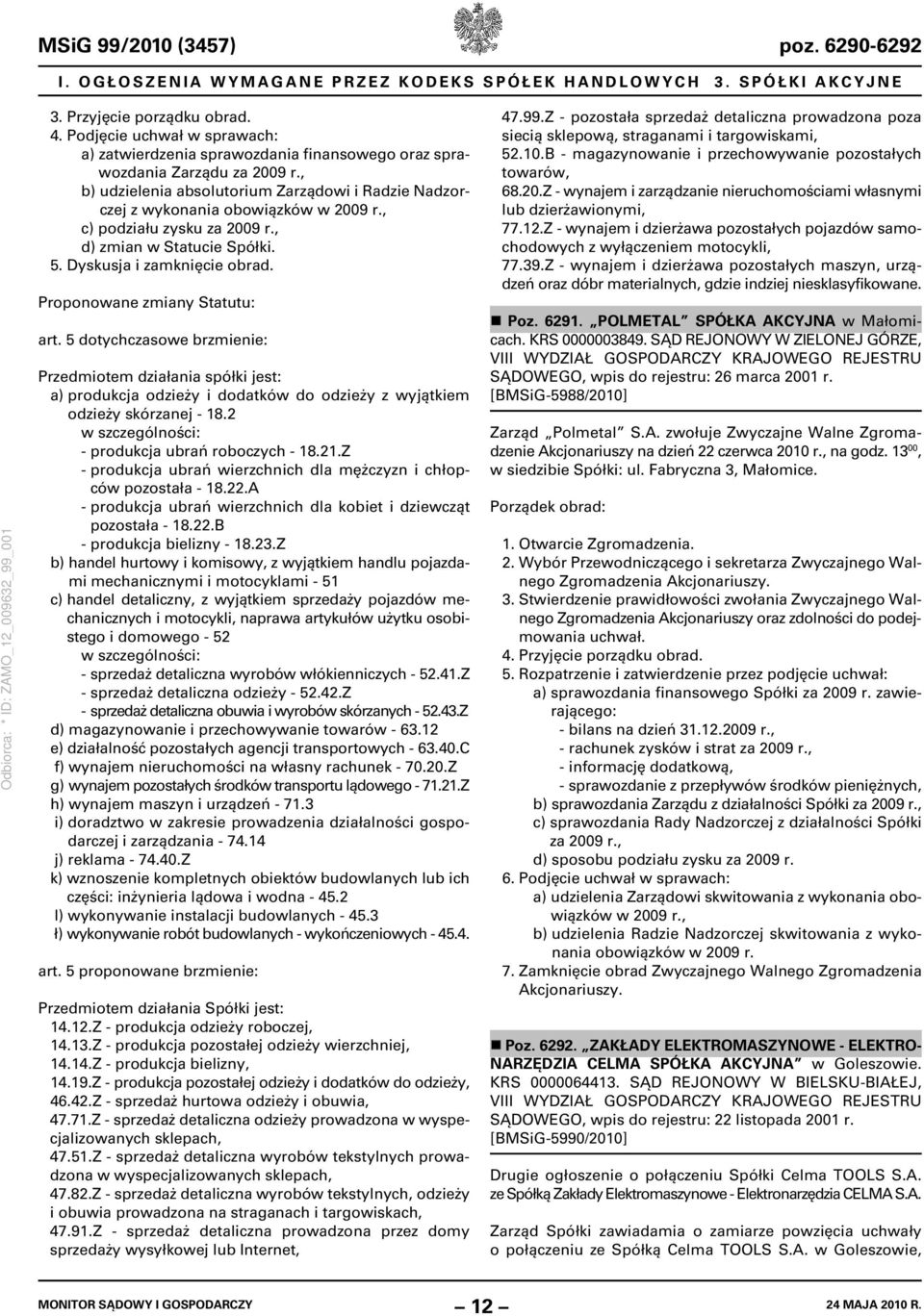 , c) podziału zysku za 2009 r., d) zmian w Statucie Spółki. 5. Dyskusja i zamknięcie obrad. Proponowane zmiany Statutu: art.