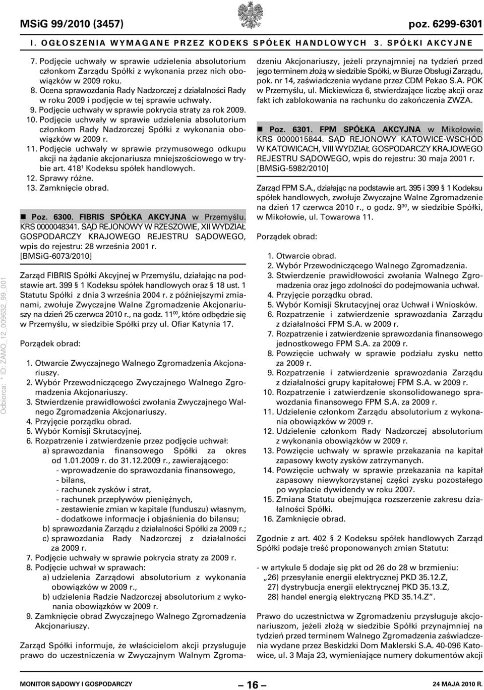 Ocena sprawozdania Rady Nadzorczej z działalności Rady w roku 2009 i podjęcie w tej sprawie uchwały. 9. Podjęcie uchwały w sprawie pokrycia straty za rok 2009. 10.