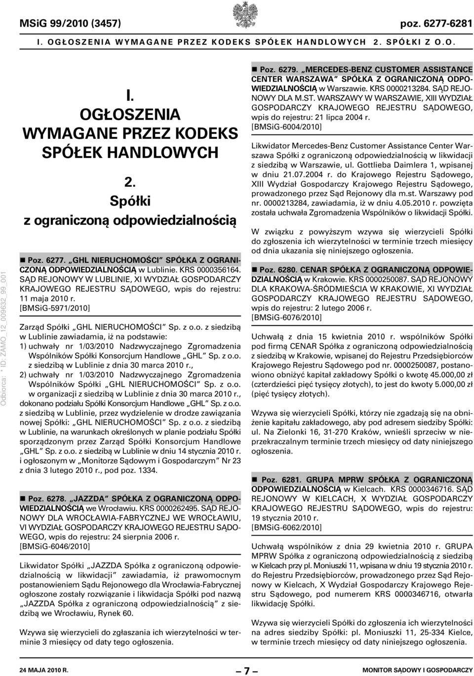 o. z siedzibą w Lublinie zawiadamia, iż na podstawie: 1) uchwały nr 1/03/2010 Nadzwyczajnego Zgromadzenia Wspólników Spółki Konsorcjum Handlowe GHL Sp. z o.o. z siedzibą w Lublinie z dnia 30 marca 2010 r.