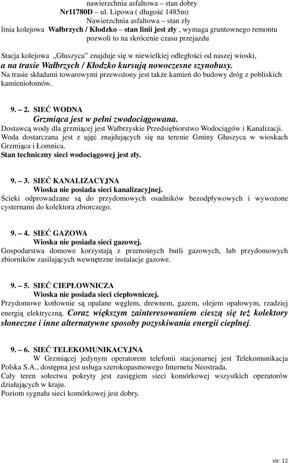 Głuszyca znajduje się w niewielkiej odległości od naszej wioski, a na trasie Wałbrzych / Kłodzko kursują nowoczesne szynobusy.