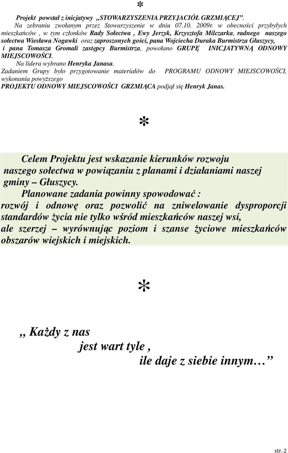 Głuszycy, i pana Tomasza Gromali zastępcy Burmistrza, powołano GRUPĘ INICJATYWNĄ ODNOWY MIEJSCOWOŚCI. Na lidera wybrano Henryka Janasa.