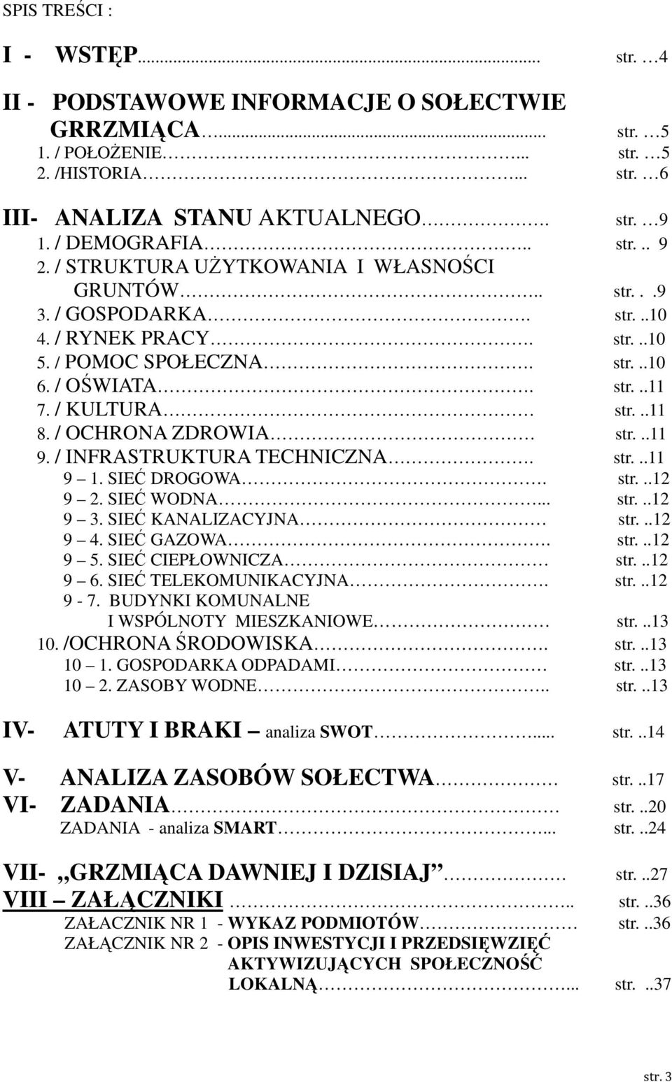 / OCHRONA ZDROWIA str...11 9. / INFRASTRUKTURA TECHNICZNA. str...11 9 1. SIEĆ DROGOWA. str...12 9 2. SIEĆ WODNA... str...12 9 3. SIEĆ KANALIZACYJNA str...12 9 4. SIEĆ GAZOWA. str...12 9 5.