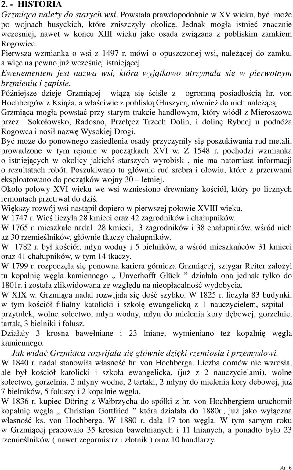 mówi o opuszczonej wsi, należącej do zamku, a więc na pewno już wcześniej istniejącej. Ewenementem jest nazwa wsi, która wyjątkowo utrzymała się w pierwotnym brzmieniu i zapisie.