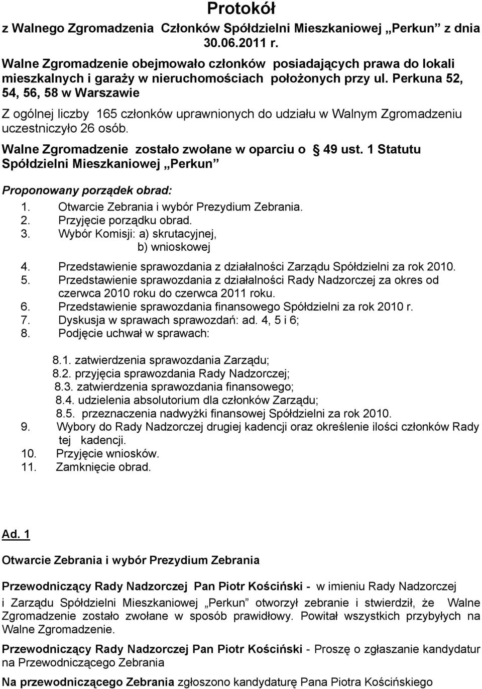 Perkuna 52, 54, 56, 58 w Warszawie Z ogólnej liczby 165 członków uprawnionych do udziału w Walnym Zgromadzeniu uczestniczyło 26 osób. Walne Zgromadzenie zostało zwołane w oparciu o 49 ust.