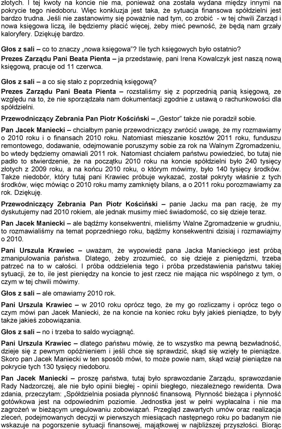 Głos z sali co to znaczy nowa księgowa? Ile tych księgowych było ostatnio? Prezes Zarządu Pani Beata Pienta ja przedstawię, pani Irena Kowalczyk jest naszą nową księgową, pracuje od 11 czerwca.