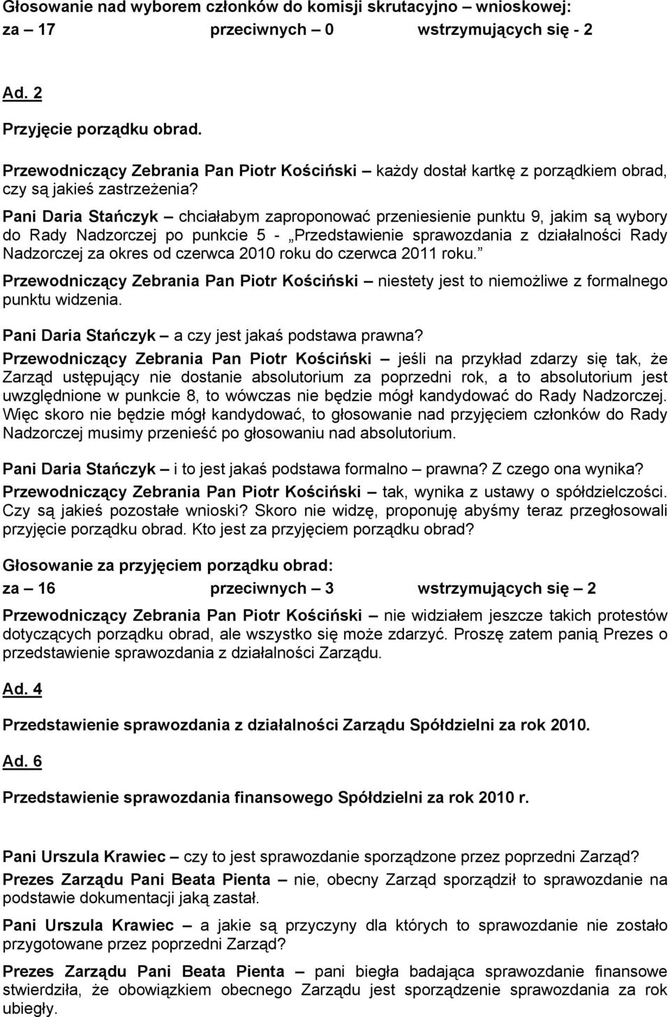 Pani Daria Stańczyk chciałabym zaproponować przeniesienie punktu 9, jakim są wybory do Rady Nadzorczej po punkcie 5 - Przedstawienie sprawozdania z działalności Rady Nadzorczej za okres od czerwca