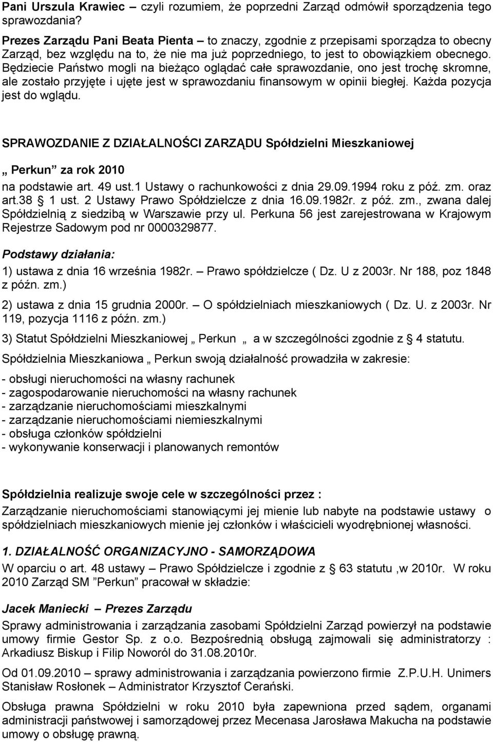 Będziecie Państwo mogli na bieżąco oglądać całe sprawozdanie, ono jest trochę skromne, ale zostało przyjęte i ujęte jest w sprawozdaniu finansowym w opinii biegłej. Każda pozycja jest do wglądu.