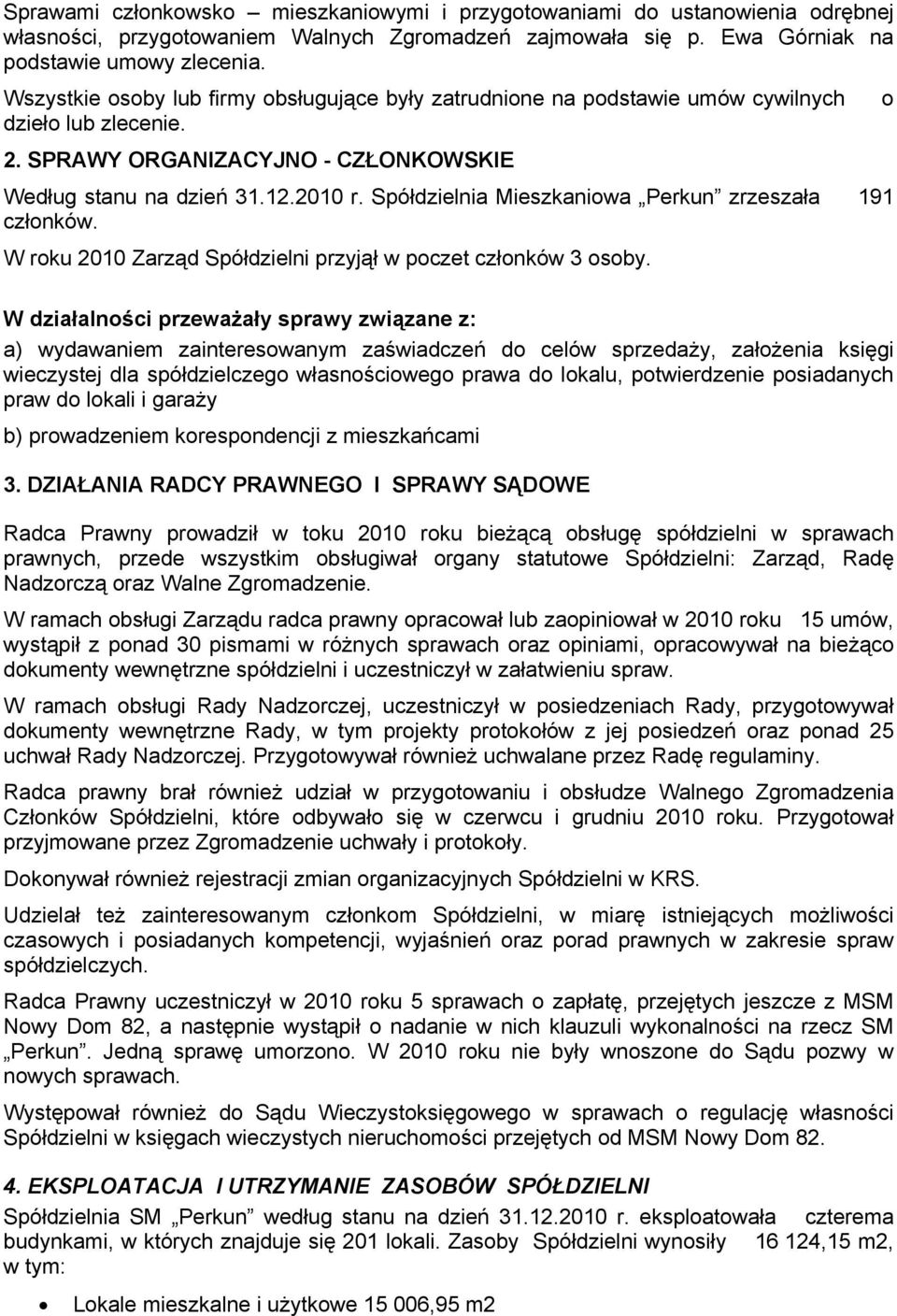 Spółdzielnia Mieszkaniowa Perkun zrzeszała 191 członków. W roku 2010 Zarząd Spółdzielni przyjął w poczet członków 3 osoby.