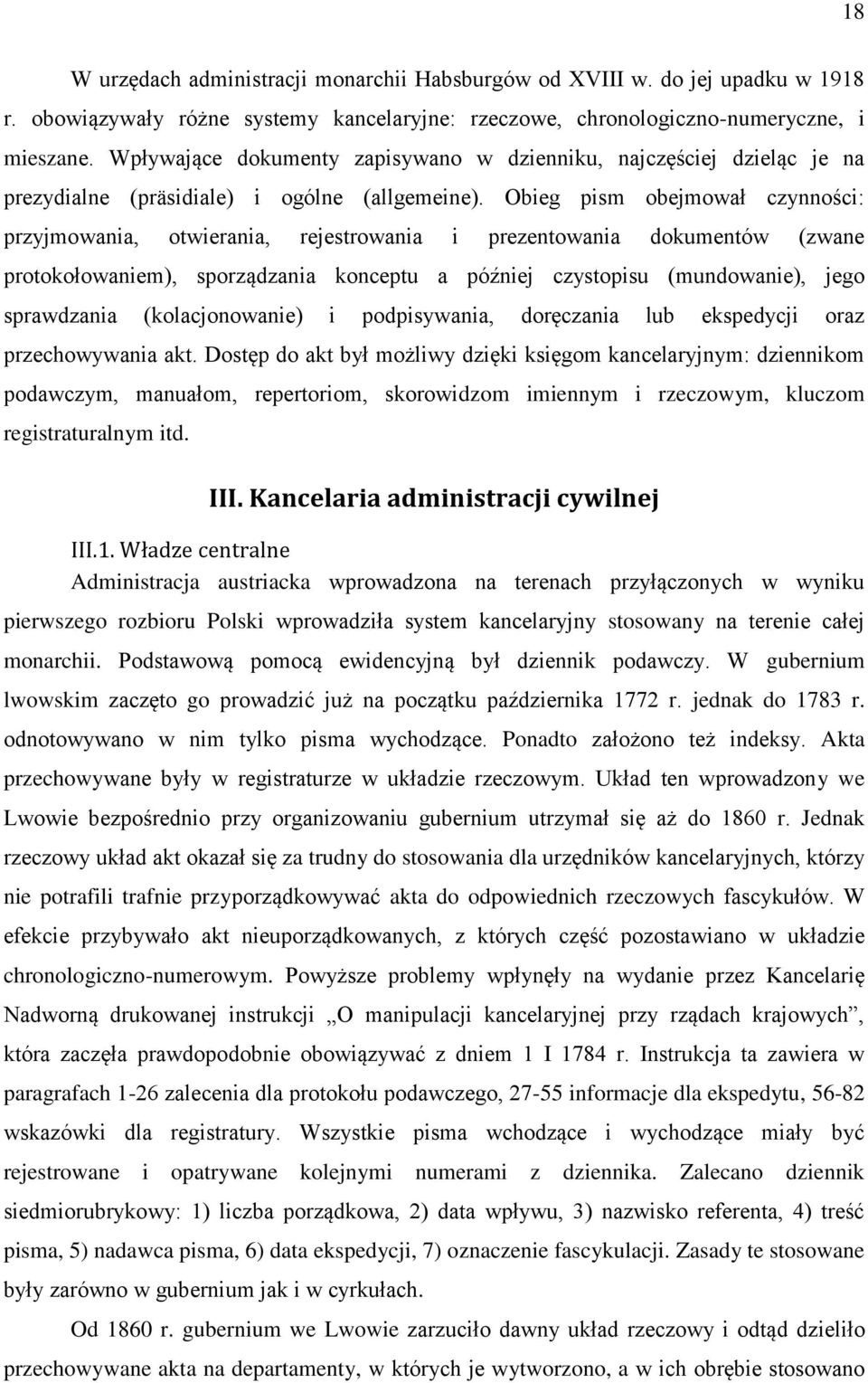 Obieg pism obejmował czynności: przyjmowania, otwierania, rejestrowania i prezentowania dokumentów (zwane protokołowaniem), sporządzania konceptu a później czystopisu (mundowanie), jego sprawdzania