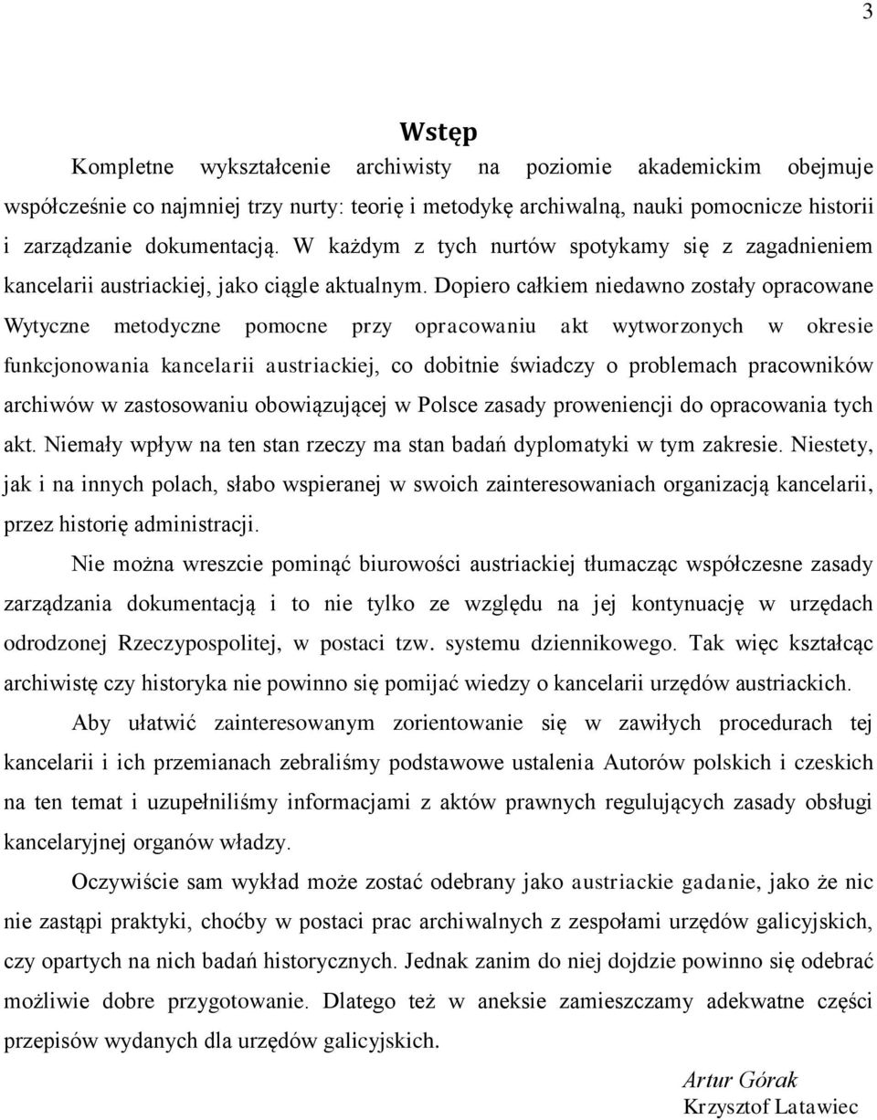 Dopiero całkiem niedawno zostały opracowane Wytyczne metodyczne pomocne przy opracowaniu akt wytworzonych w okresie funkcjonowania kancelarii austriackiej, co dobitnie świadczy o problemach