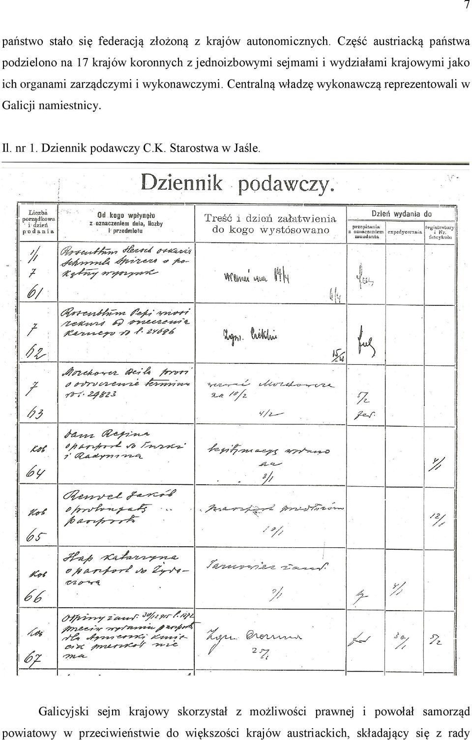 organami zarządczymi i wykonawczymi. Centralną władzę wykonawczą reprezentowali w Galicji namiestnicy. Il. nr 1.