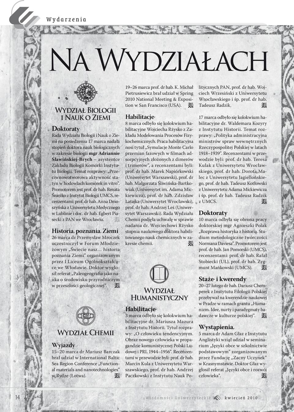 Renata Śnieżko z Instytut Biologii UMCS, recenzentami: prof. dr hab. Anna Dmoszyńska z Uniwersytetu Medycznego w Lublinie i doc. dr hab. Egbert Piasecki z PAN we Wrocławiu.