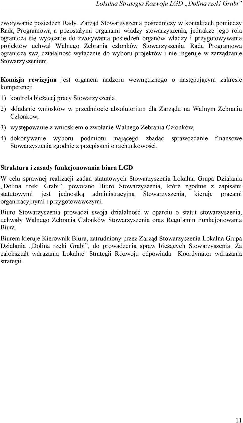 i przygotowywania projektów uchwał Walnego Zebrania członków Stowarzyszenia. Rada Programowa ogranicza swą działalność wyłącznie do wyboru projektów i nie ingeruje w zarządzanie Stowarzyszeniem.