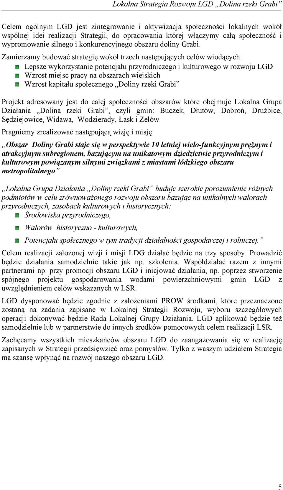 Zamierzamy budować strategię wokół trzech następujących celów wiodących: Lepsze wykorzystanie potencjału przyrodniczego i kulturowego w rozwoju LGD Wzrost miejsc pracy na obszarach wiejskich Wzrost