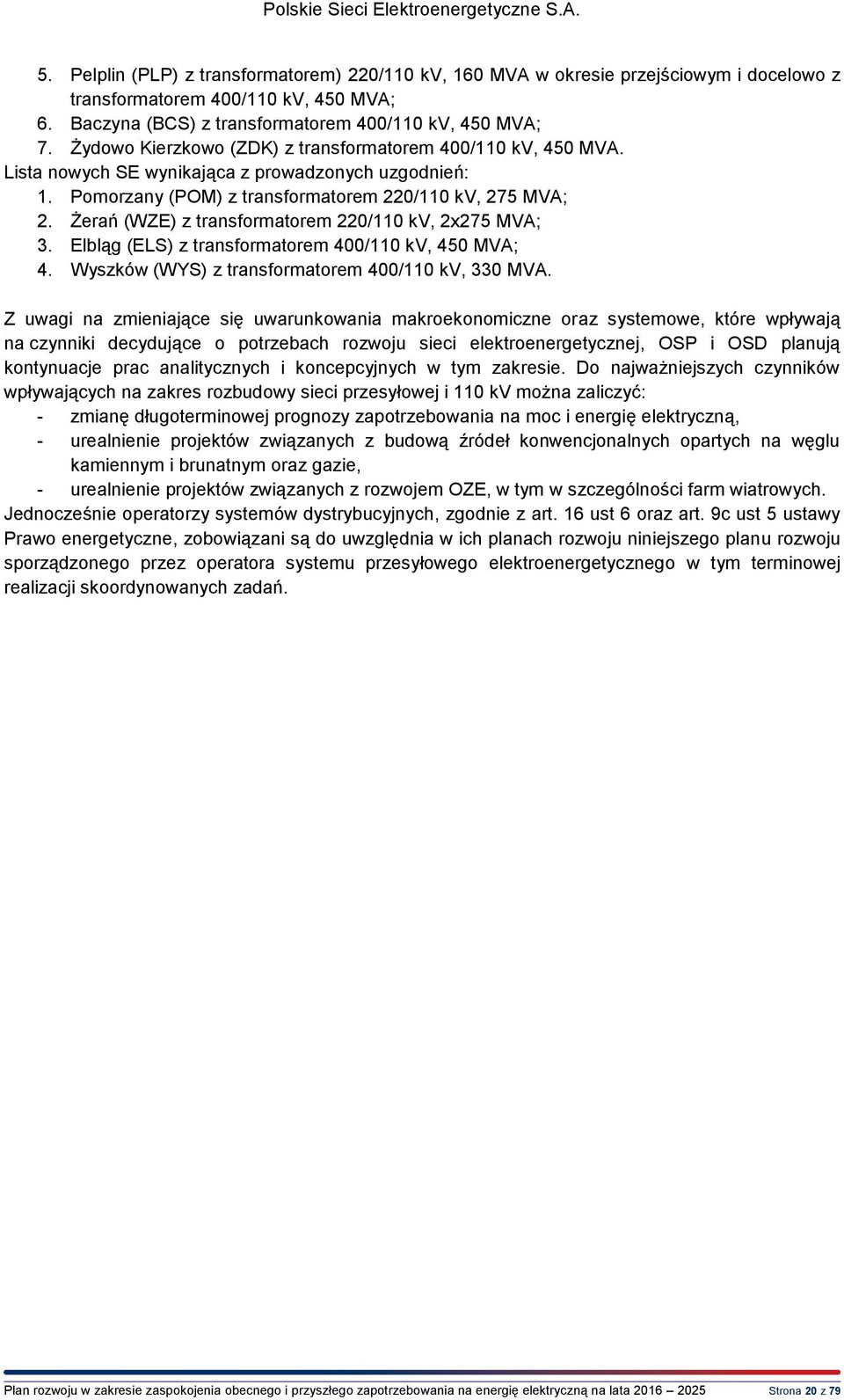 Żerań (WZE) z transformatorem 220/110 kv, 2x275 MVA; 3. Elbląg (ELS) z transformatorem 400/110 kv, 450 MVA; 4. Wyszków (WYS) z transformatorem 400/110 kv, 330 MVA.