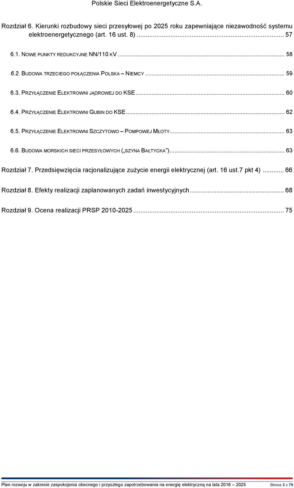 .. 63 Rozdział 7. Przedsięwzięcia racjonalizujące zużycie energii elektrycznej (art. 16 ust.7 pkt 4)... 66 Rozdział 8. Efekty realizacji zaplanowanych zadań inwestycyjnych... 68 Rozdział 9.