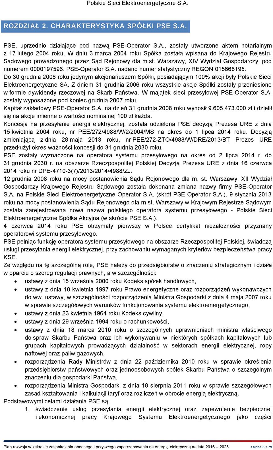 nadano numer statystyczny REGON 015668195. Do 30 grudnia 2006 roku jedynym akcjonariuszem Spółki, posiadającym 100% akcji były Polskie Sieci Elektroenergetyczne SA.