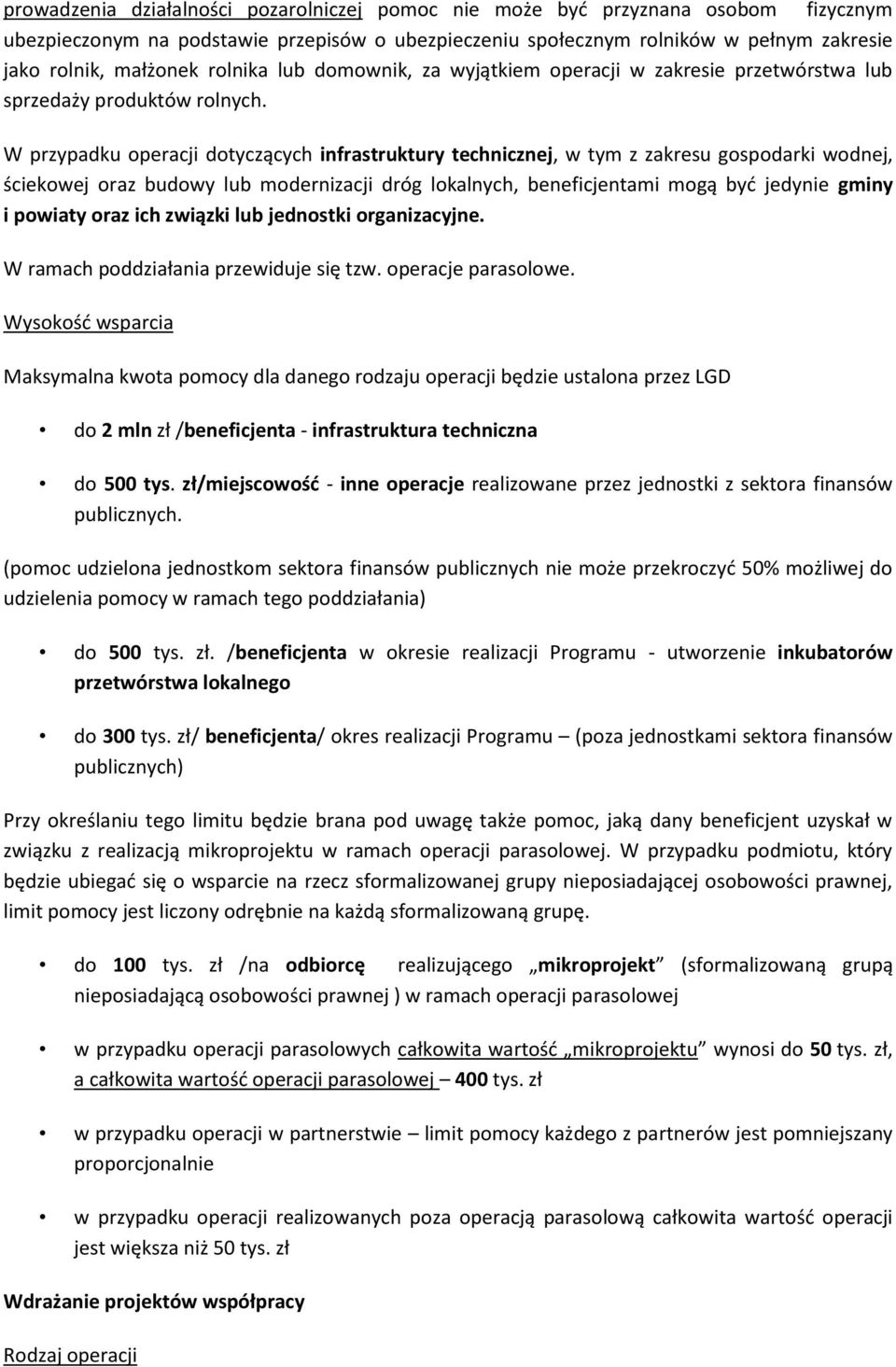 W przypadku operacji dotyczących infrastruktury technicznej, w tym z zakresu gospodarki wodnej, ściekowej oraz budowy lub modernizacji dróg lokalnych, beneficjentami mogą być jedynie gminy i powiaty