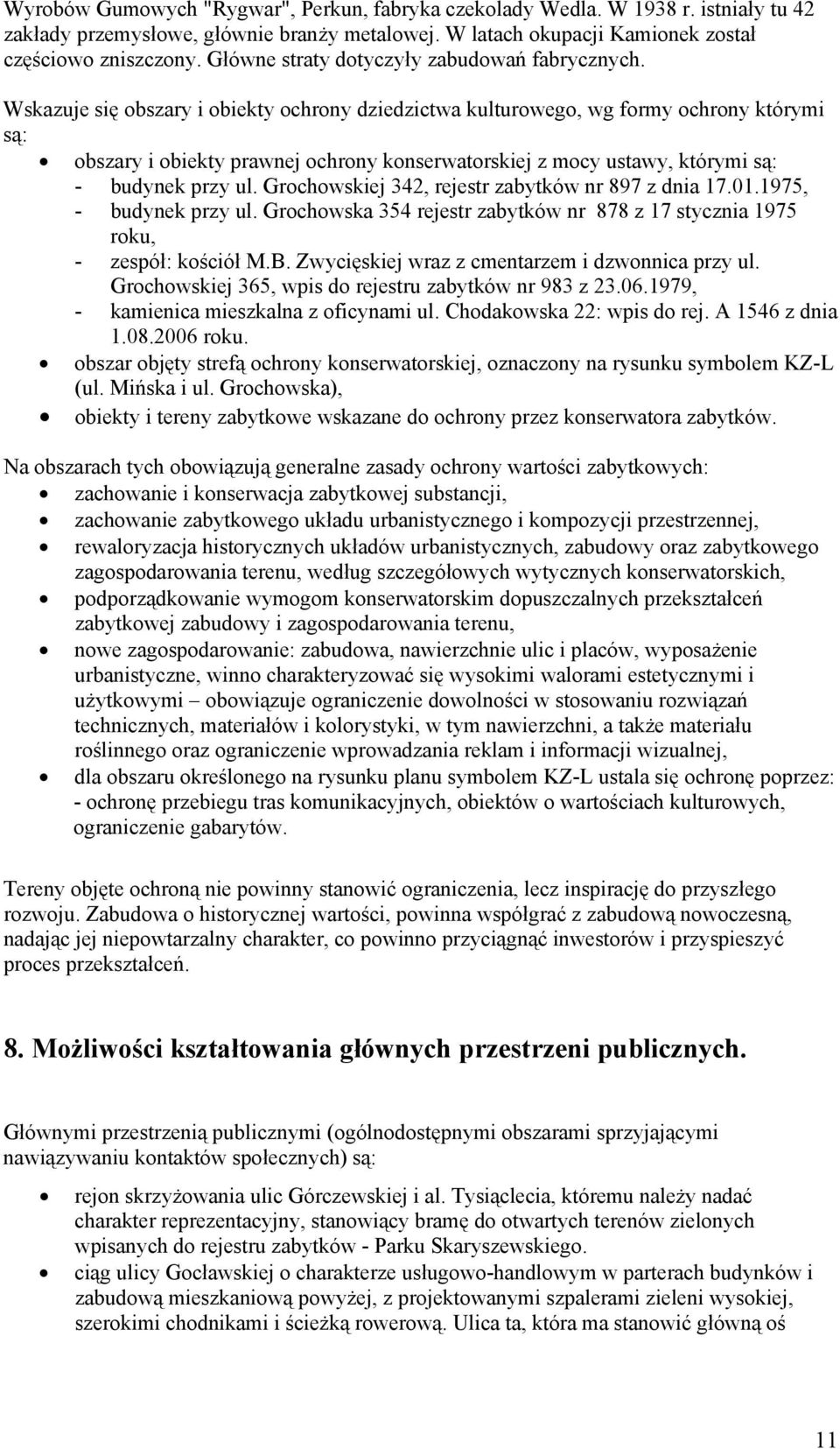 Wskazuje się obszary i obiekty ochrony dziedzictwa kulturowego, wg formy ochrony którymi są: obszary i obiekty prawnej ochrony konserwatorskiej z mocy ustawy, którymi są: - budynek przy ul.