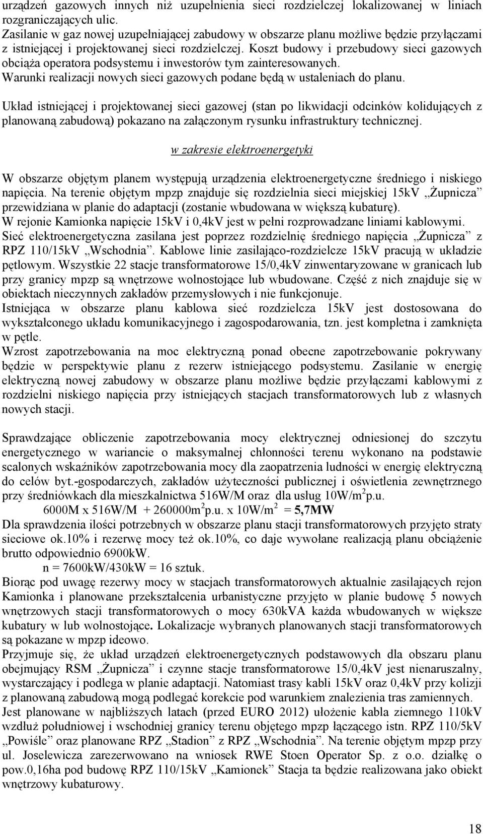 Koszt budowy i przebudowy sieci gazowych obciąża operatora podsystemu i inwestorów tym zainteresowanych. Warunki realizacji nowych sieci gazowych podane będą w ustaleniach do planu.