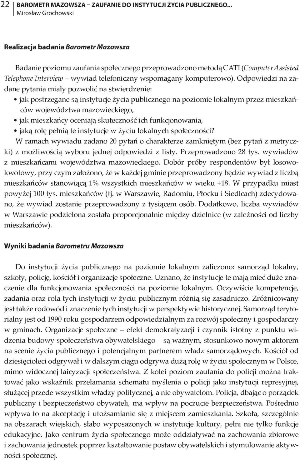 Odpowiedzi na zadane pytania miały pozwolić na stwierdzenie: jak postrzegane są instytucje życia publicznego na poziomie lokalnym przez mieszkańców województwa mazowieckiego, jak mieszkańcy oceniają