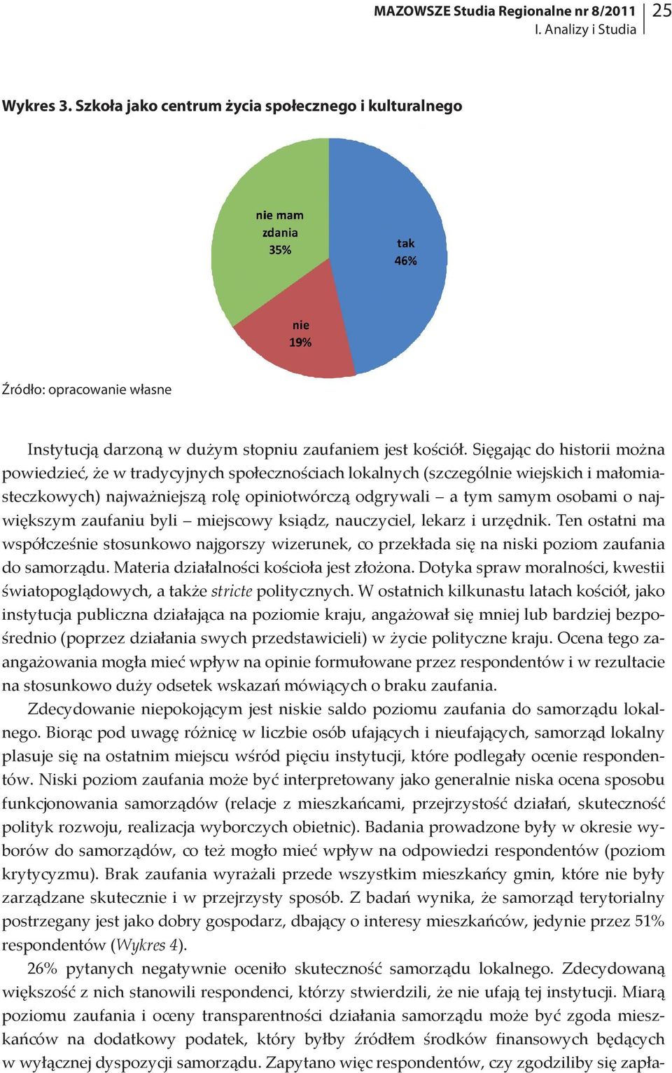 Sięgając do historii można powiedzieć, że w tradycyjnych społecznościach lokalnych (szczególnie wiejskich i małomiasteczkowych) najważniejszą rolę opiniotwórczą odgrywali a tym samym osobami o