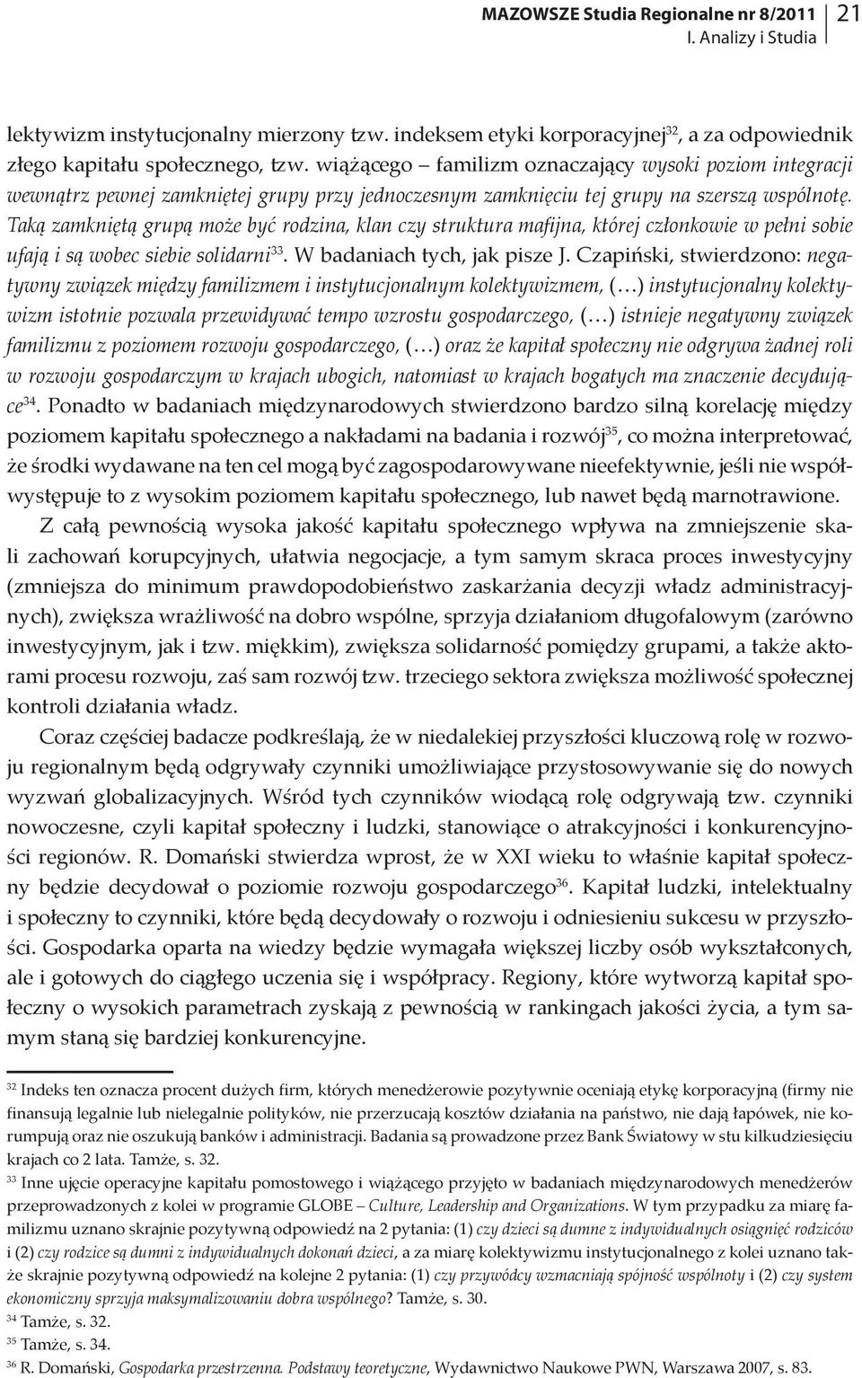 Taką zamkniętą grupą może być rodzina, klan czy struktura mafijna, której członkowie w pełni sobie ufają i są wobec siebie solidarni 33. W badaniach tych, jak pisze J.